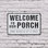 Welcome To Our Porch 8 Inch x 12 Inch Plastic Sign