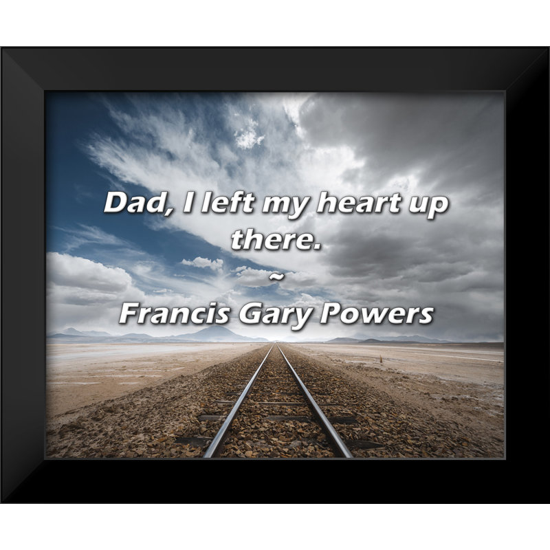 Francis Gary Powers Quote: Dad, I left my heart up there.