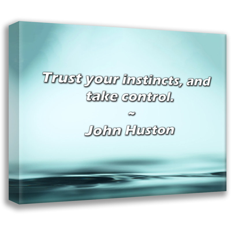 John Huston Quote: Trust your instincts, and take control., 20" H x 24" W