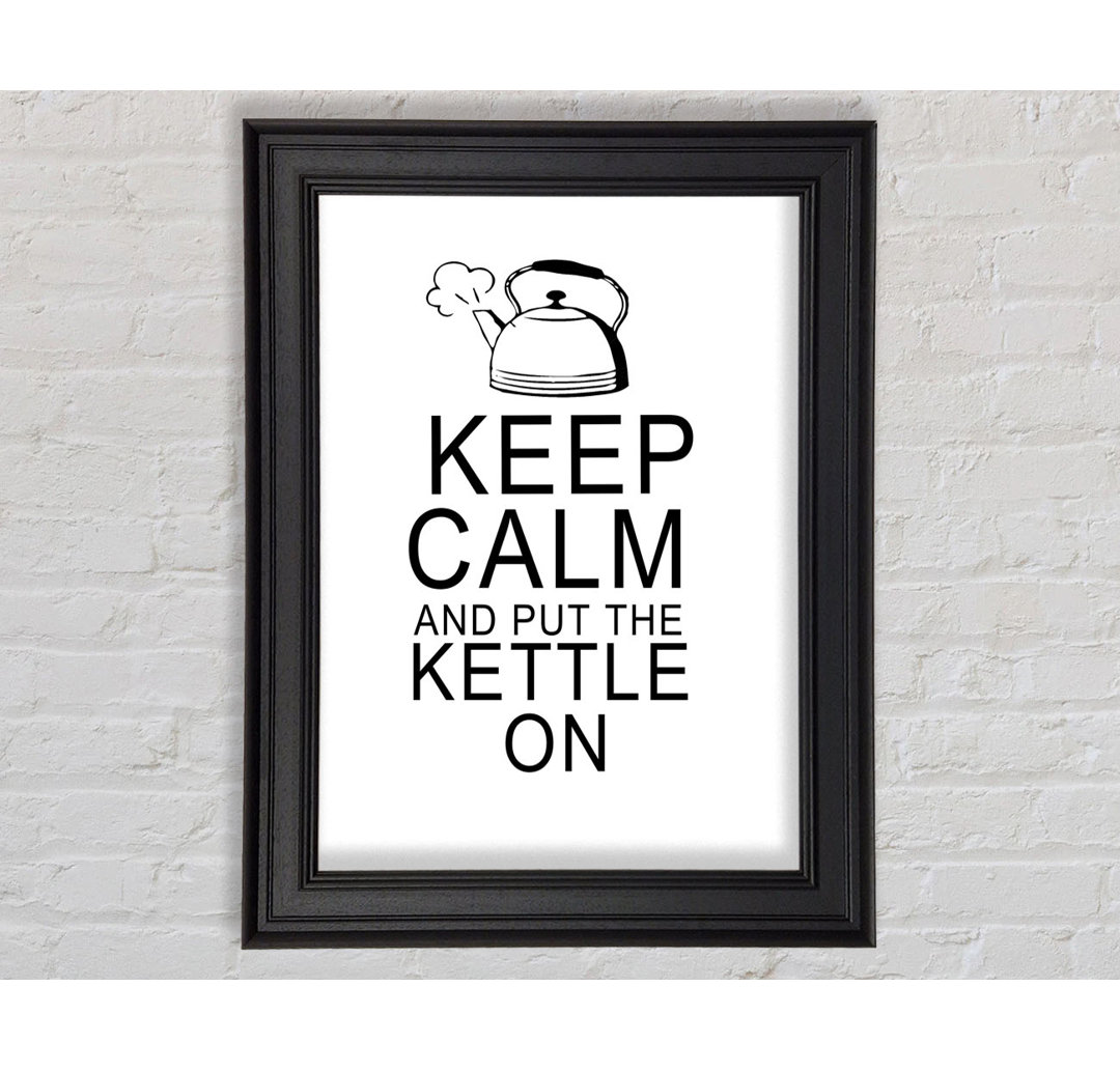 Küche Zitat Keep Calm And Put The Kettle On Gerahmter Druck