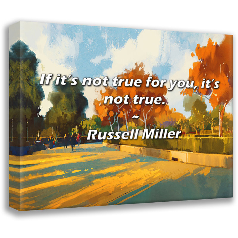 Artsy Quote "If it’s not true for you, it’s not true." By Russell Miller Gallery Wrapped Canvas, 18" H x 13" W