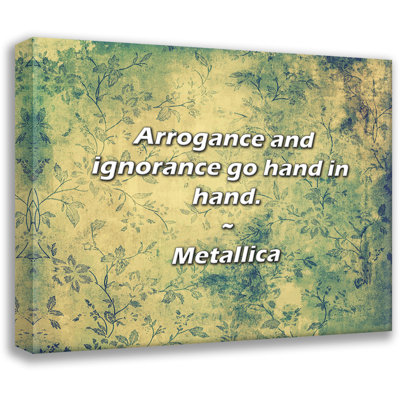 Citation de Metallica: L'arrogance et l'ignorance vont de pair.