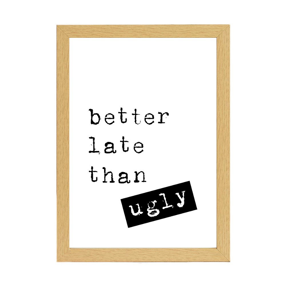 Better Late Than Ugly - Print