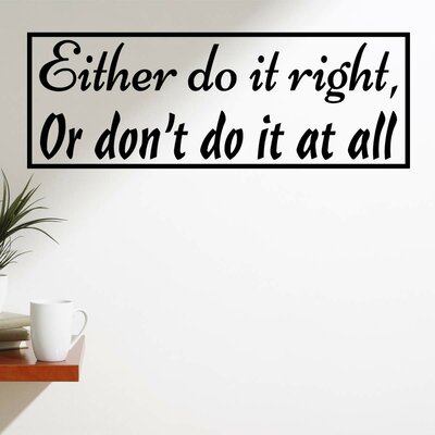 Either Do It Right or Don't Do It at All Vinyl Quotes Wall Decal -  Winston Porter, 0588026D14204C76994004381DD96D2B