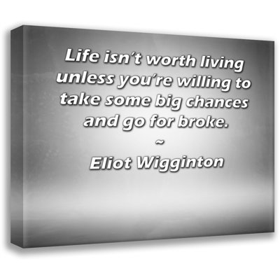 ArtsyQuotes Gallery Wrapped Canvas By Eliot Wigginton: "Life isn’t worth living unless you’re willing to take some big chances and go for broke."