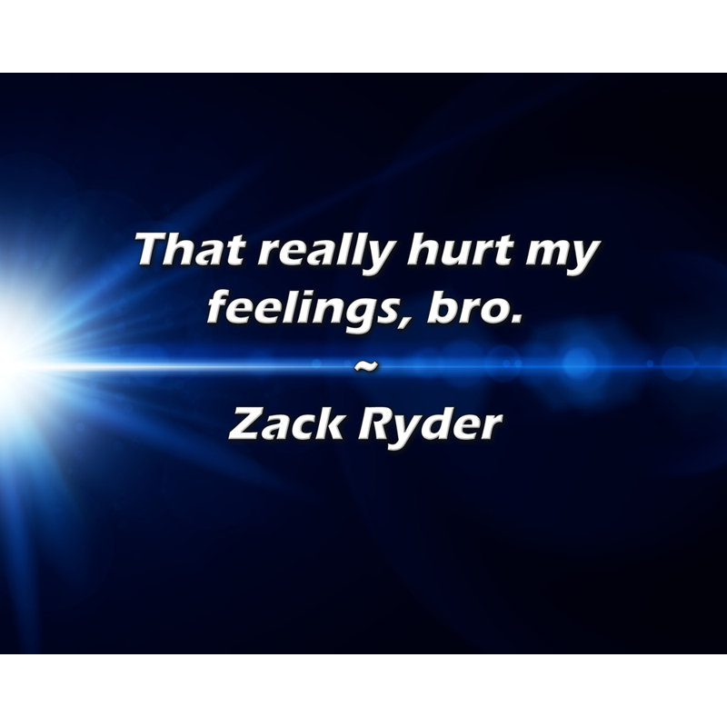 Citation de Zack Ryder: Cela a vraiment blessé mes sentiments, mon pote., H 26 po x l 32 po