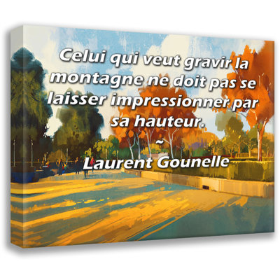 Toile tendue de la galerie ArtsyQuotes par Laurent Gounelle: "Celui qui veut gravir la montagne ne doit pas laisser l'impressionner par sa hauteur."