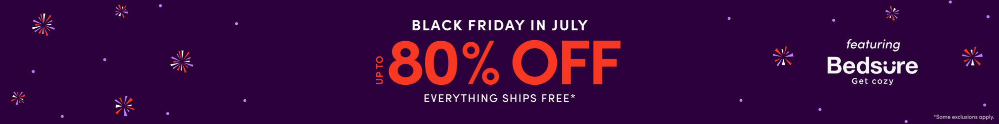 Black Friday in July sale, up to 80% off, everything ships free, shop now, some exclusions apply.