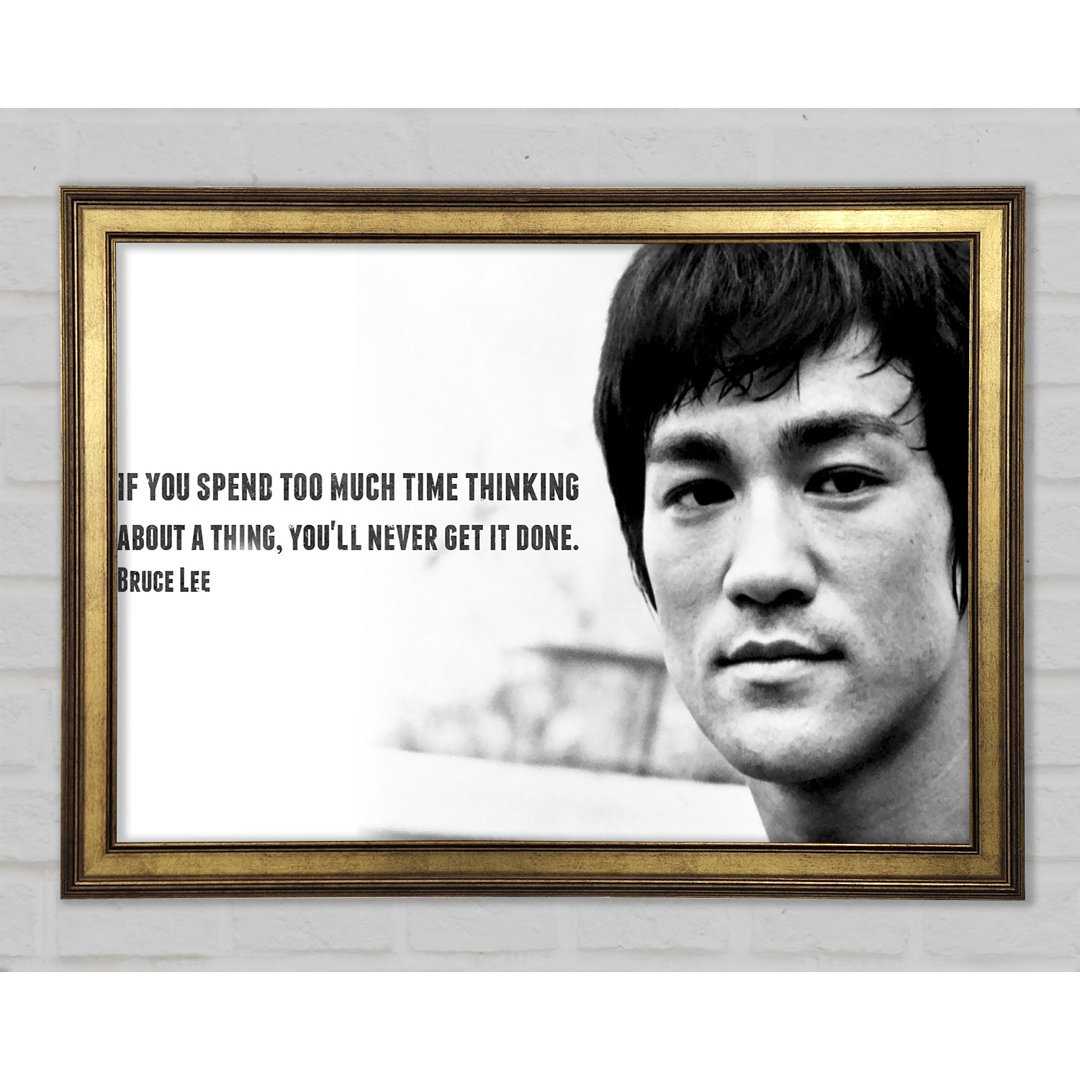 Motivationszitat Bruce Lee Wenn du zu viel Zeit mit Nachdenken verbringst Gerahmter Druck