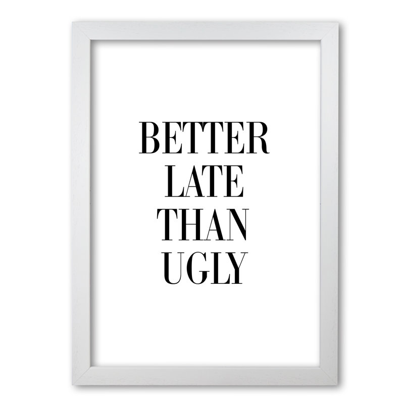 Better Late Than Ugly - Print, 60 cm H x 42 cm W x 5 cm D, White Grain Frame