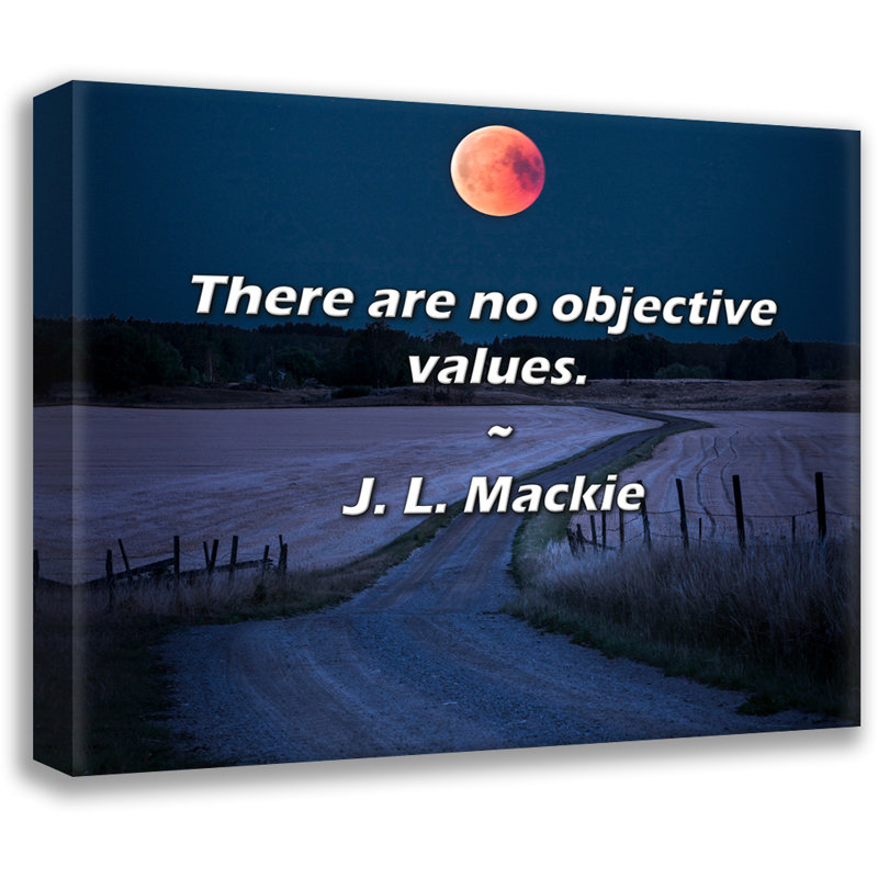 J. L. Mackie Quote: There are no objective values., 15" H x 18" W