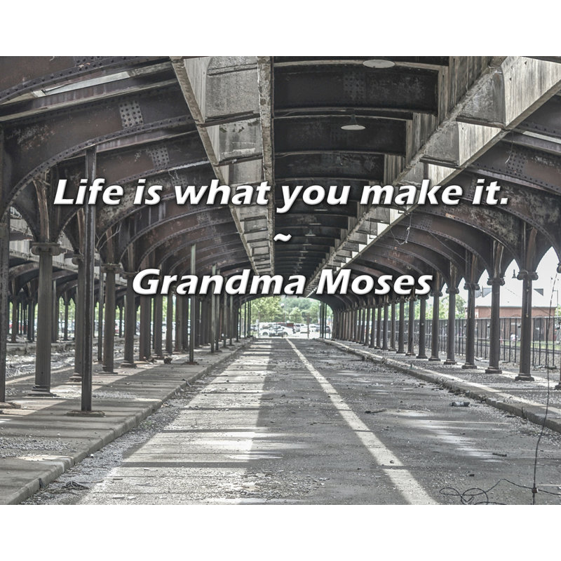 Grandma Moses Quote: Life is what you make it.