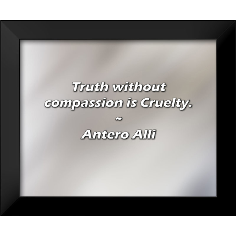 Antero Alli Quote: Truth without compassion is Cruelty.