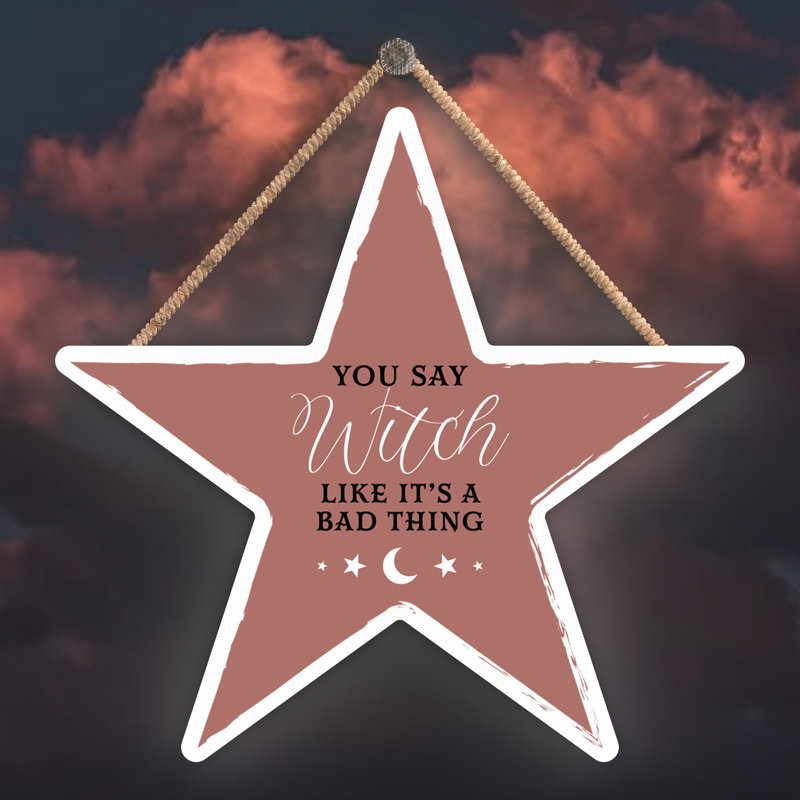 You Say Witch Like Wooden Star Plaque