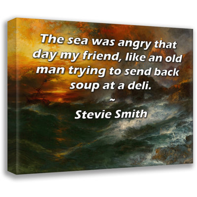 Toile tendue de la galerie ArtsyQuotes par Stevie Smith: «La mer était fâchée ce jour-là, mon ami, comme un vieil homme qui tente de renvoyer de la soupe dans une épicerie.»