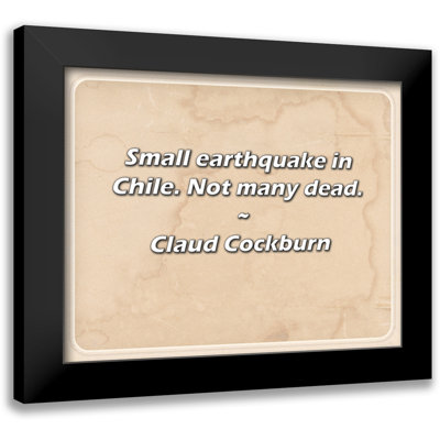 Claud Cockburn Quote: Small earthquake in Chile. Not many dead.