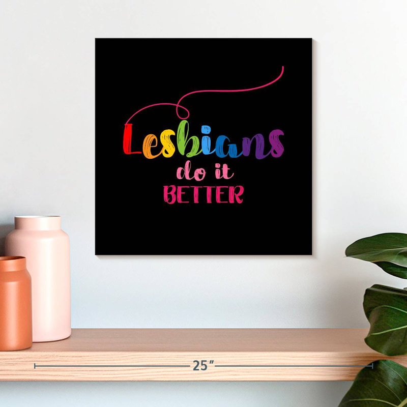 Lesbians Do It Better, 16" H x 16" W