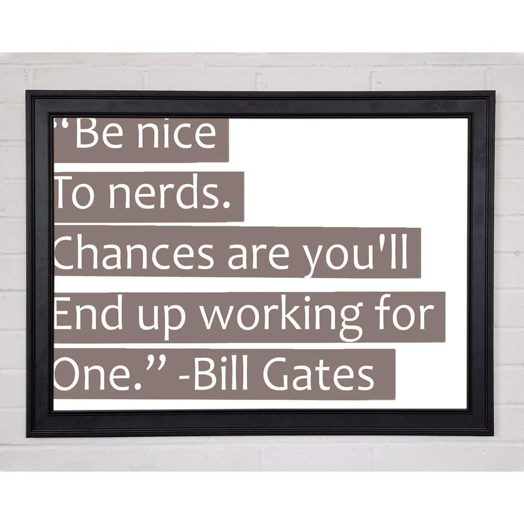 Witziges Zitat Bill Gates Be Nice To Nerds Beige Gerahmter Druck 9666