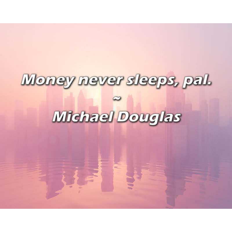 Michael Douglas Quote: Money never sleeps, pal.