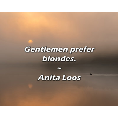 Anita Loos Citation: Les hommes préfèrent les blondes.