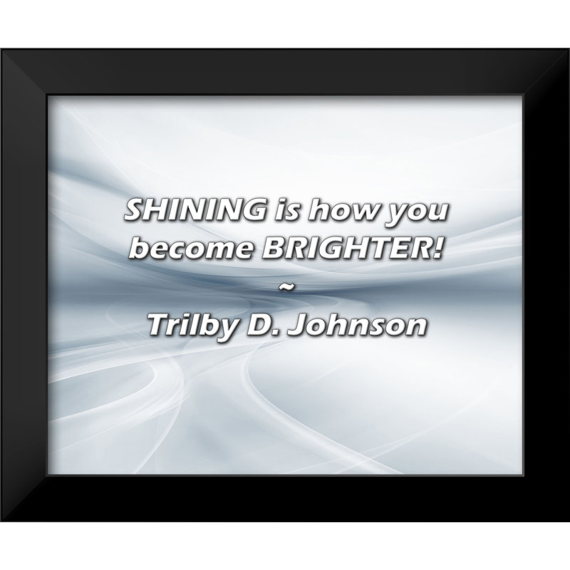 Trilby D. Johnson Quote: SHINING is how you become BRIGHTER!