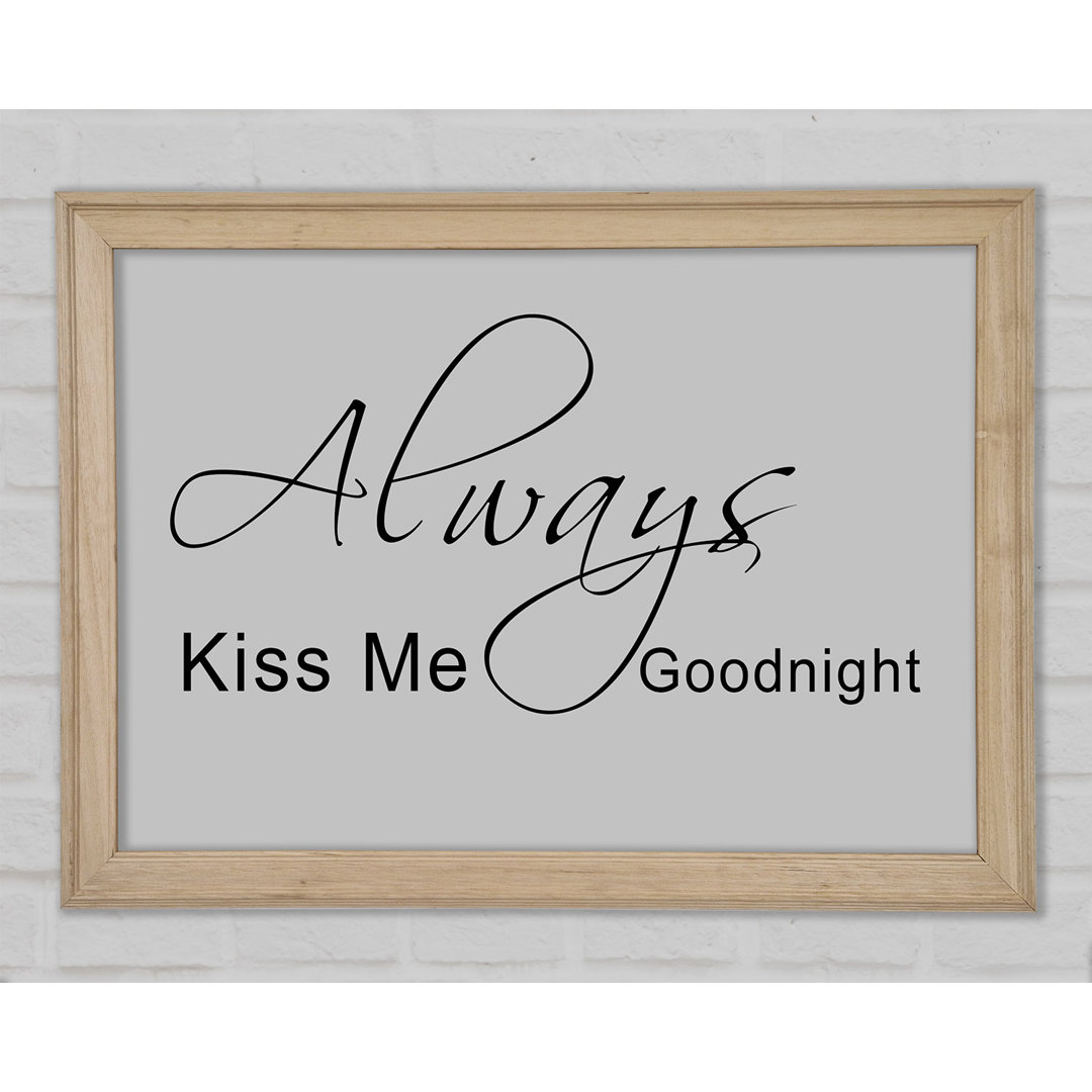 Love Quote Always Kiss Me Goodnight 2 Grau Gerahmter Druck