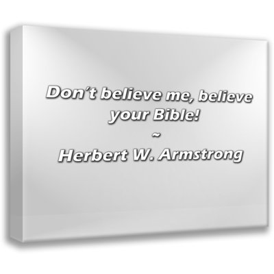 Herbert W. Armstrong Quote: Don’t believe me, believe your Bible!