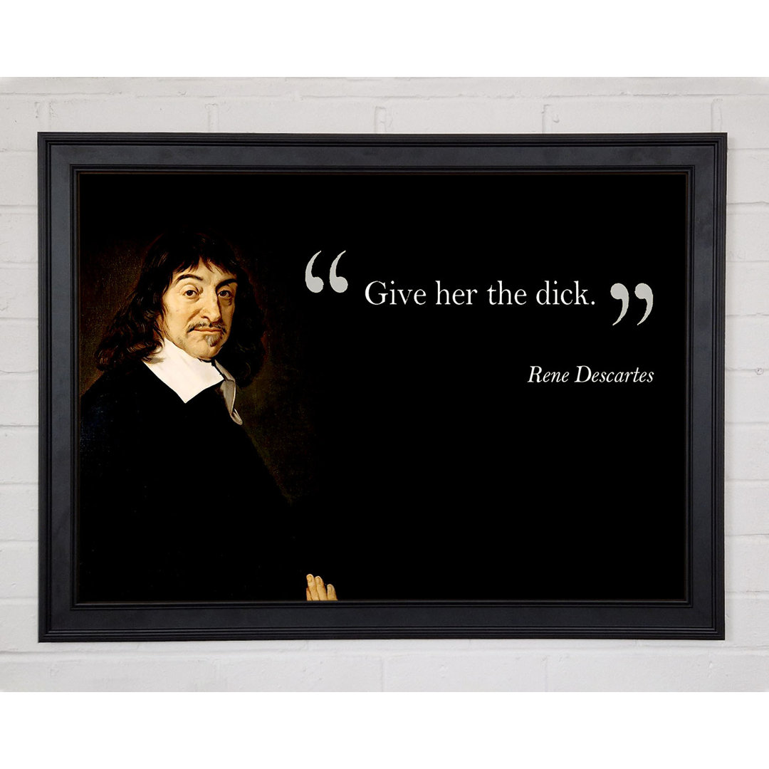 Witziges Zitat Rene Descartes Gib ihr den gerahmten Druck 9970