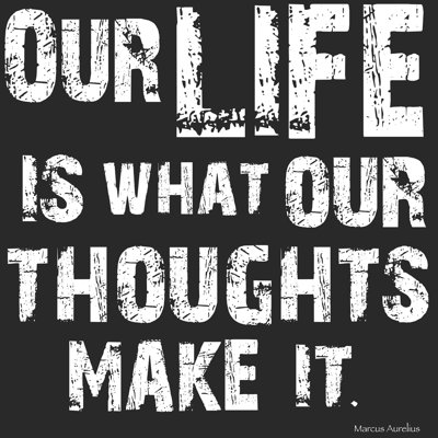 " Our Life Is What Our Thoughts Make It "