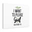 I Want to Please God Galatians 1:10 1 Piece Wrapped Canvas Wall Art-1647989503