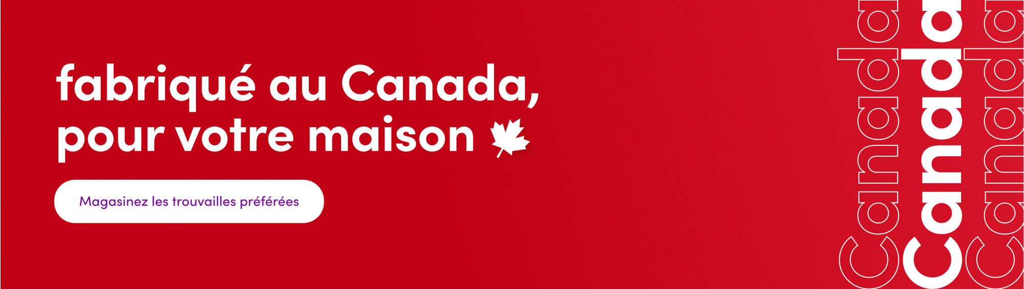 fabrique au Canada, pour votre maison. Magasinez les trouvailles preferees