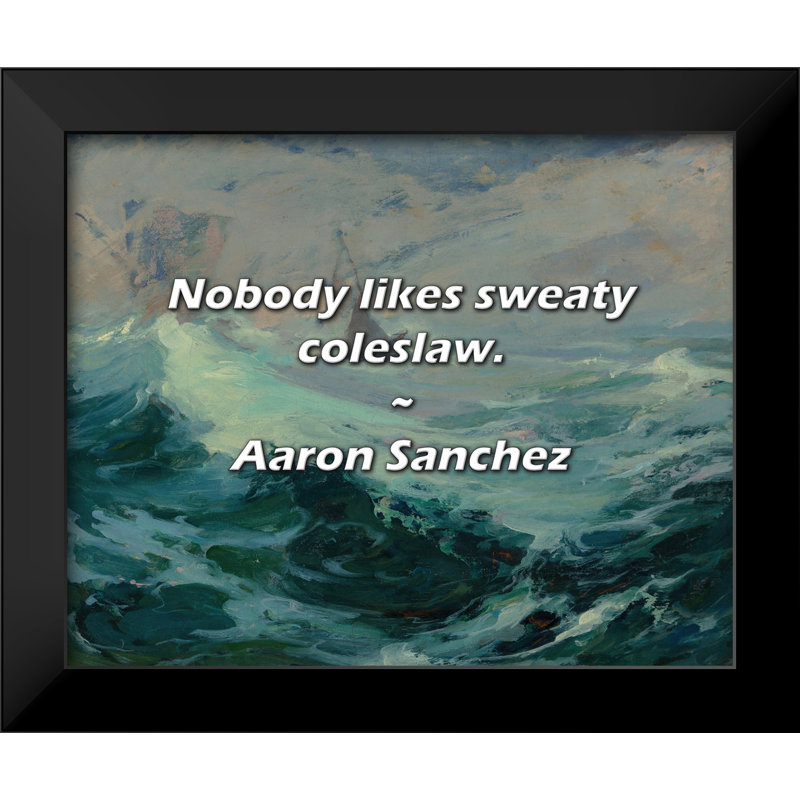Aaron Sanchez Quote: Nobody likes sweaty coleslaw.