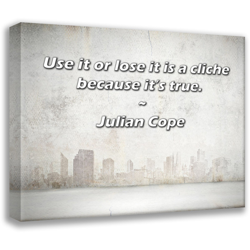 Artsy Quote "Use it or lose it is a cliche because it’s true." By Julian Cope Gallery Wrapped Canvas, 17" H x 24" W