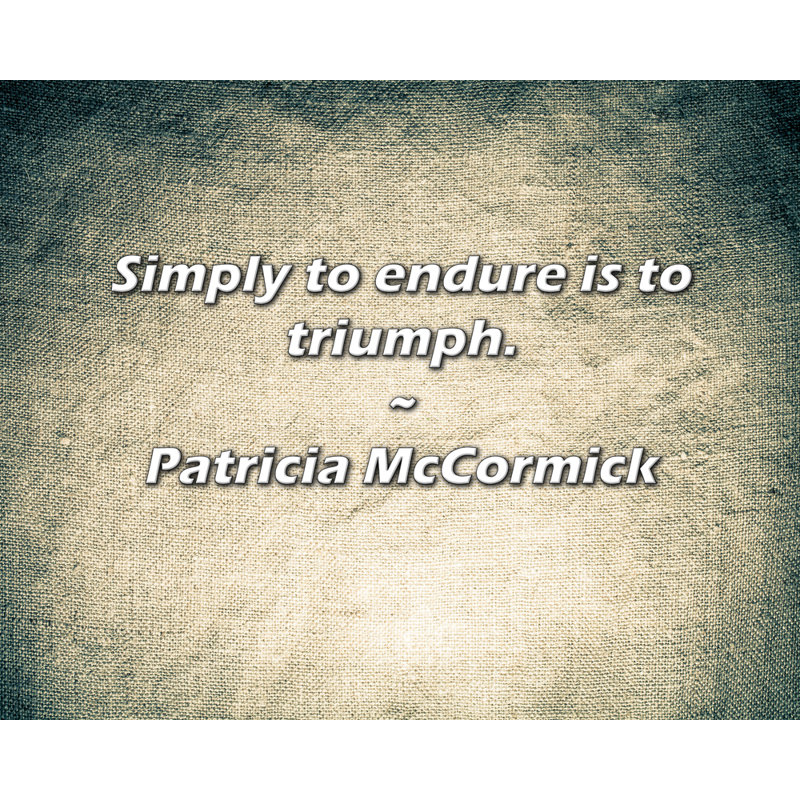 Patricia McCormick Citation: Simplement endurer, c'est triompher., H 26 po x l 32 po