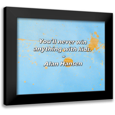Alan Hansen Quote: You’ll never win anything with kids.