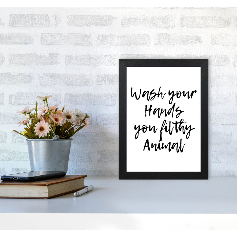 Wash Your Hands You Filthy Animal - Print, 30 cm H x 21 cm W x 5 cm D, Black Grain Frame