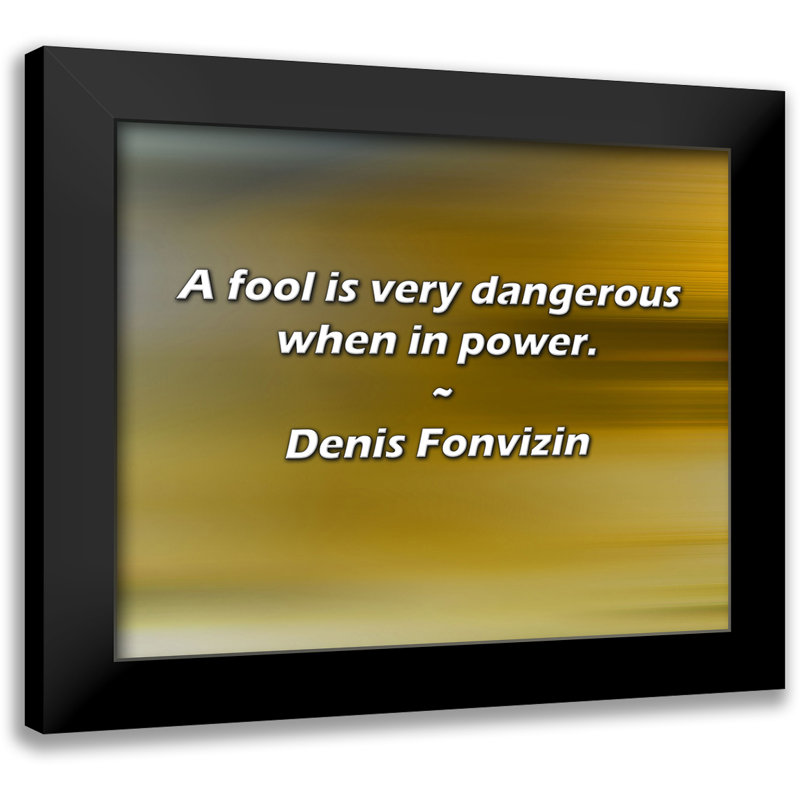 Denis Fonvizin Quote: A fool is very dangerous when in power.