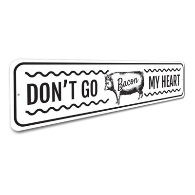 Don't Go Bacon My Heart Aluminum Sign
