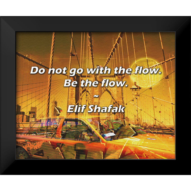 Elif Shafak Quote: Do not go with the flow. Be the flow.
