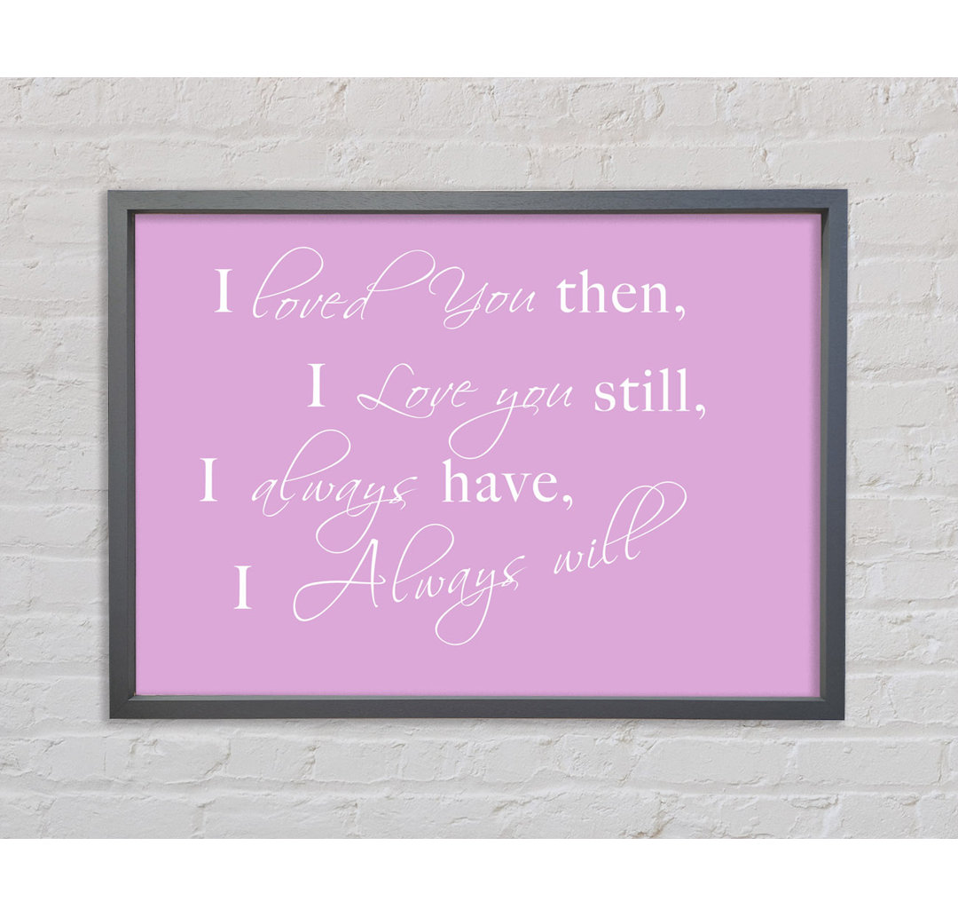 Love Quote I Loved You Then I Love You Still Pink Framed Print