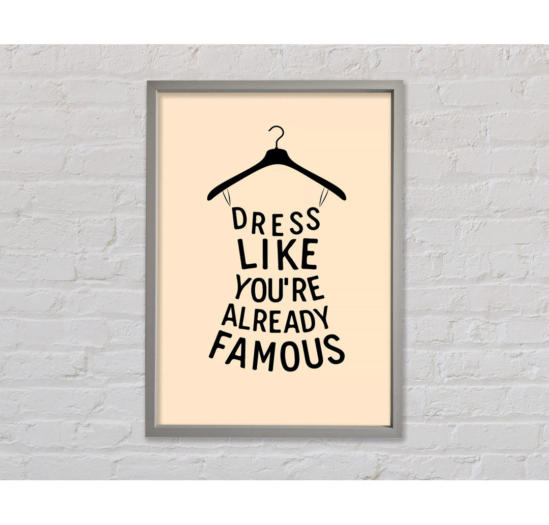 Dress Like Your Already Famous Gerahmter Druck Wandkunst