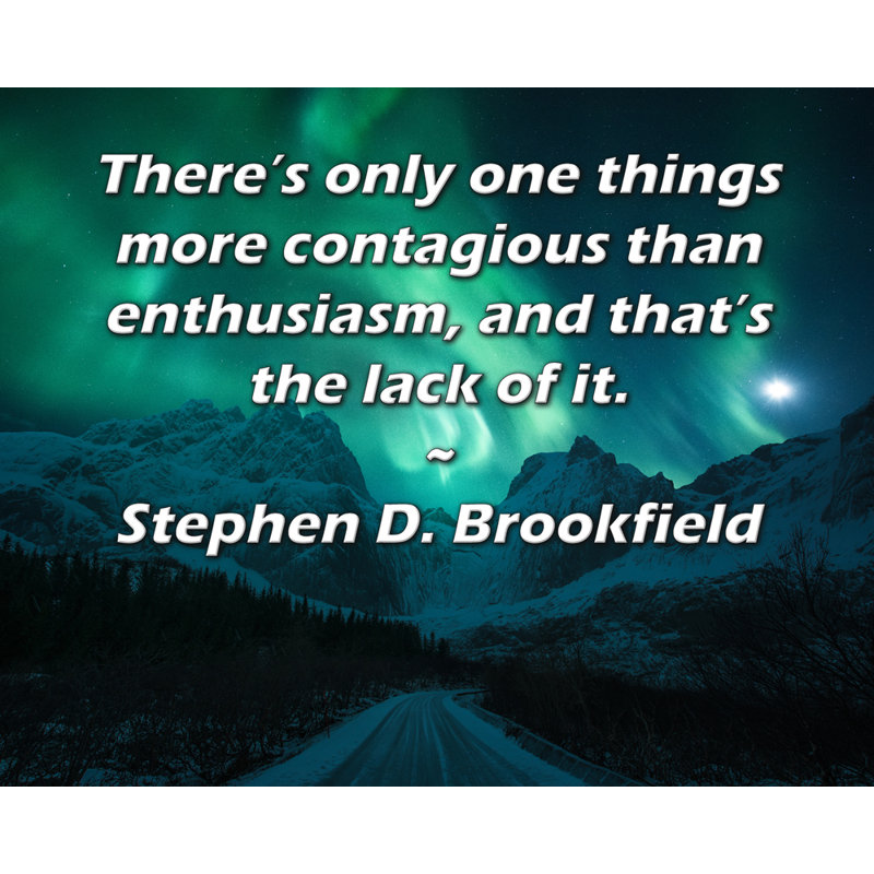 Toile tendue de la galerie ArtsyQuotes par Stephen D. Brookfield: «Il n'y a qu'une seule chose plus contagieuse que l'enthousiasme, et c'est le manque.»