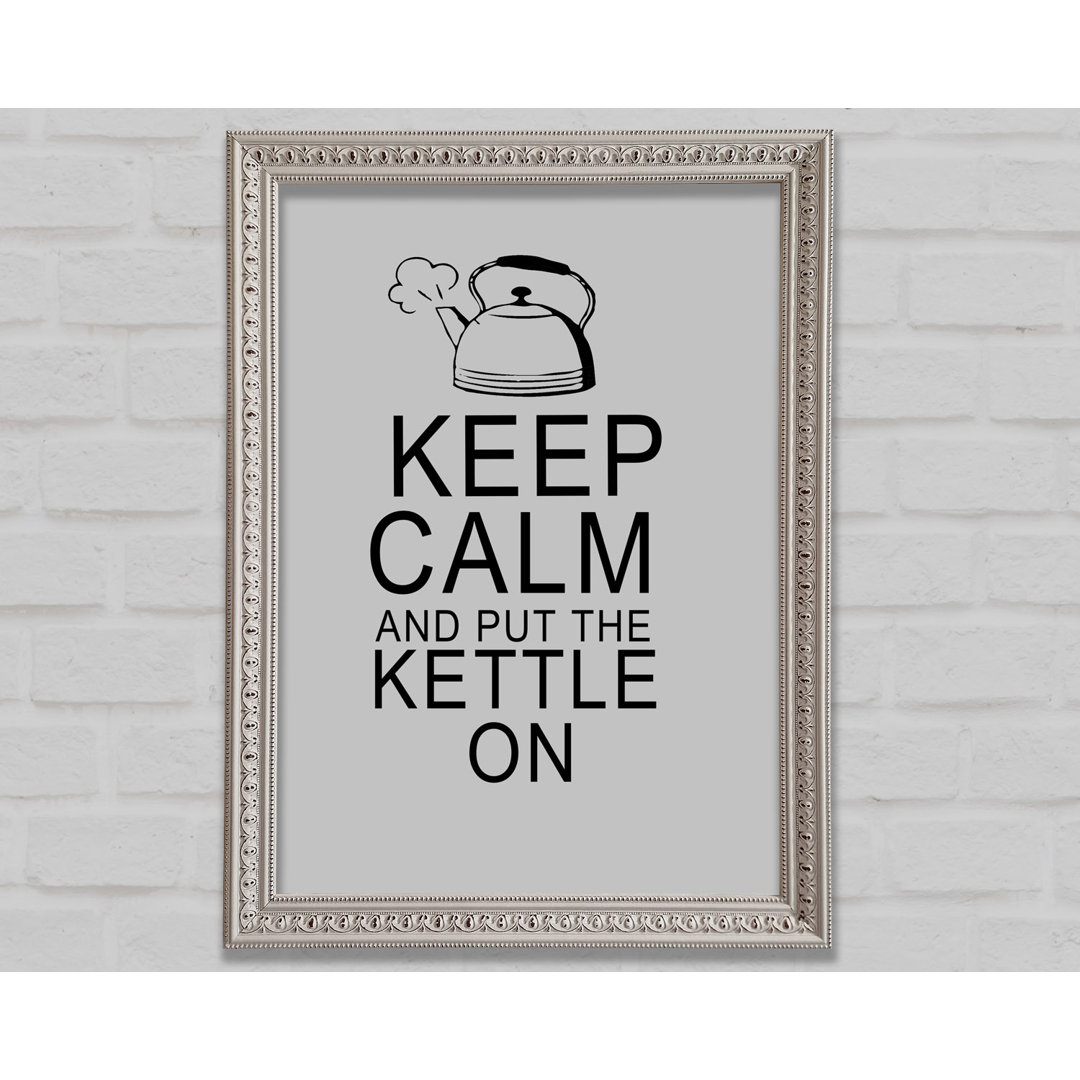 Küche Zitat Keep Calm And Put The Kettle On Grey Gerahmter Druck