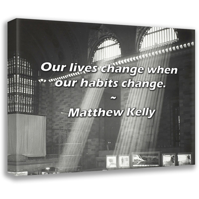 Citation de Matthew Kelly: Notre vie change lorsque nos habitudes changent., H 26 po x l 32 po