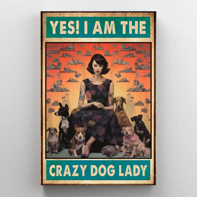 I Am The Crazy Dog Lady - 1 Piece Rectangle Graphi " I Am The Crazy Dog Lady - 1 Piece Rectangle Graphic Art Print On Wrapped Canvas "