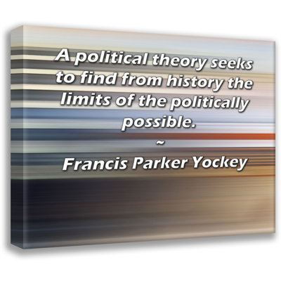 ArtsyQuotes Gallery Wrapped Canvas By Francis Parker Yockey: "A political theory seeks to find from history the limits of the politically possible."