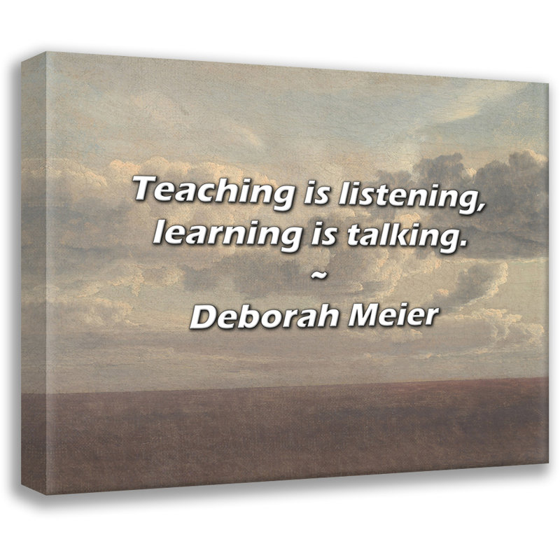 Deborah Meier Quote: Teaching is listening, learning is talking., 26" H x 32" W