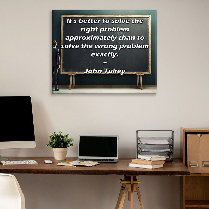 Toile tendue de la galerie ArtsyQuotes par John Tukey: «Il est préférable de résoudre le bon problème approximativement plutôt que de résoudre exactement le mauvais problème.»