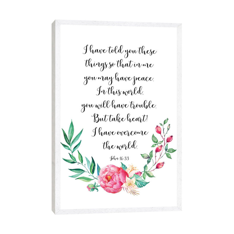 In This World You Will Have Trouble. But Take Heart! I Have Overcome The World. John 16:33 - Print on Canvas, White Framed