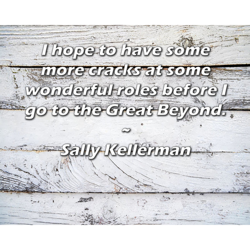 Toile tendue de la galerie ArtsyQuotes par Sally Kellerman: «J’espère avoir encore plus de craquements dans certains rôles merveilleux avant d’aller au-delà.»